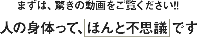 まずは、驚きの動画をご覧ください!!人の身体って、ほんと不思議です